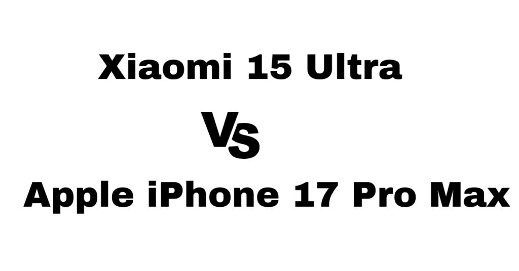 Xiaomi 15 Ultra vs Apple iPhone 17 Pro Max
