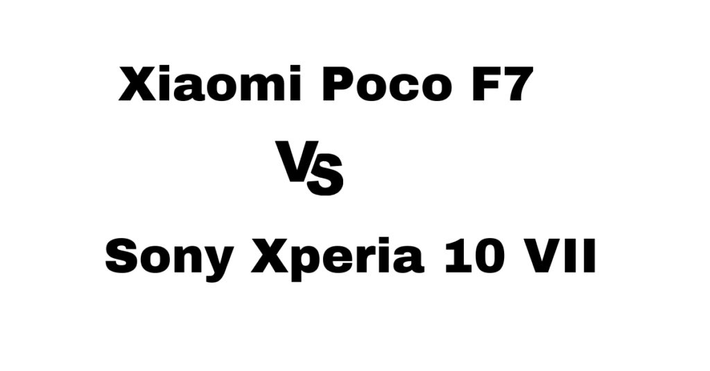 Xiaomi Poco F7 vs Sony Xperia 10 VII | Specs, Camera & Battery