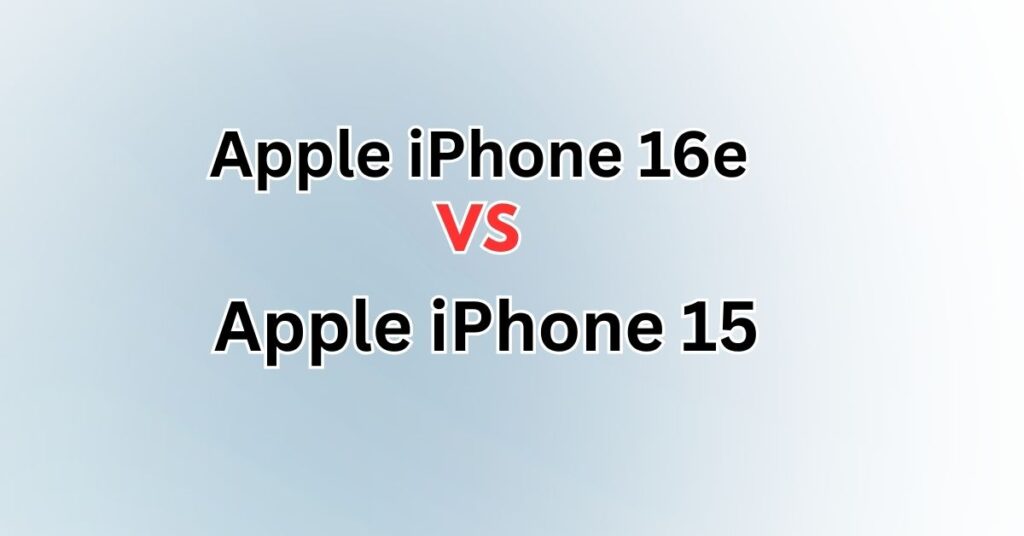 Apple iPhone 16e vs iPhone 15Apple iPhone 16e vs iPhone 15