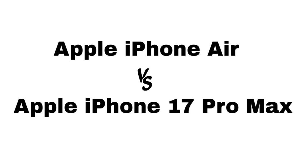 Apple iPhone Air vs Apple iPhone 17 Pro Max