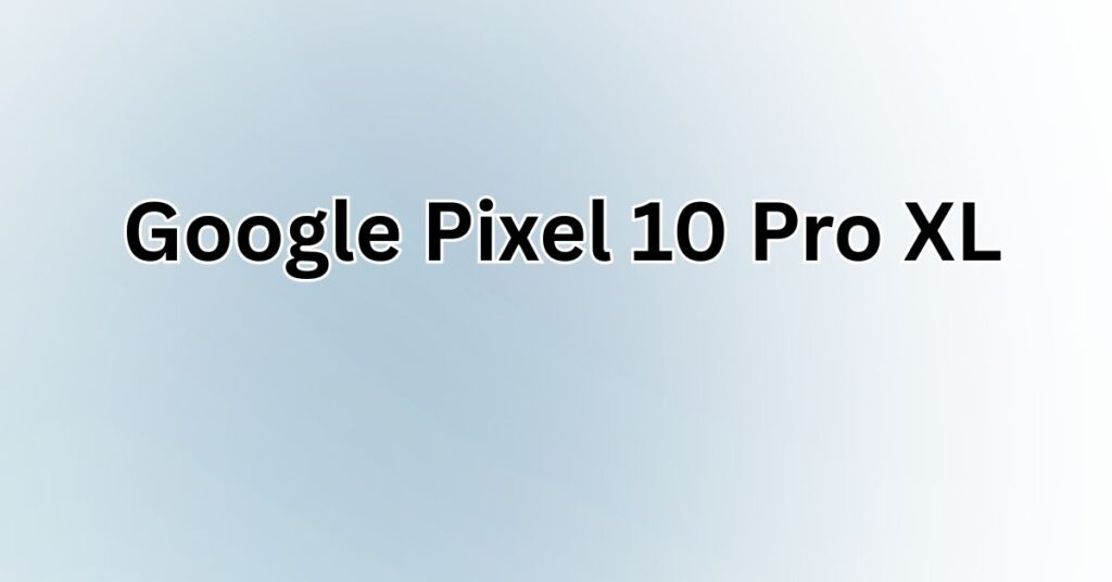 Google Pixel 10 Pro XL