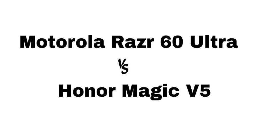 Motorola Razr 60 Ultra vs Honor Magic V5
