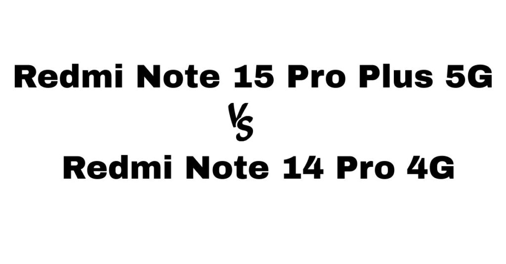 Redmi Note 15 Pro Plus 5G vs Redmi Note 14 Pro 4G