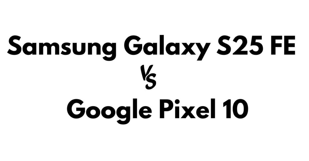 Samsung Galaxy S25 FE vs Google Pixel 10