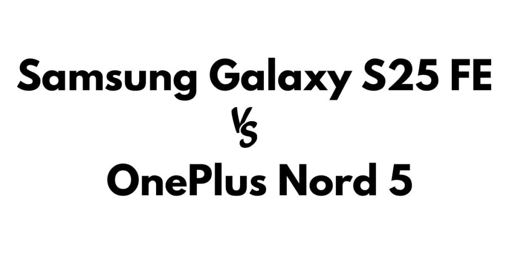 Samsung Galaxy S25 FE vs OnePlus Nord 5