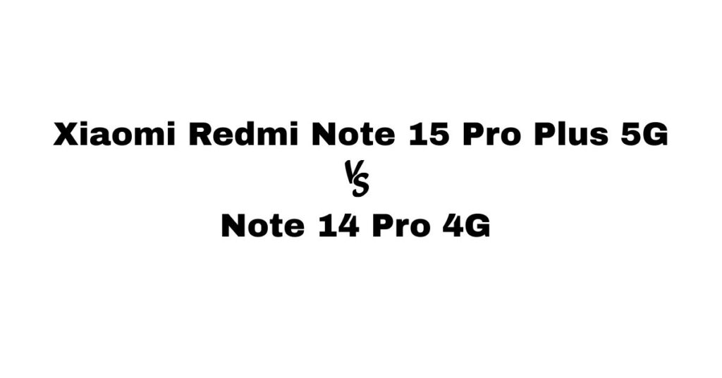 Xiaomi Redmi Note 15 Pro Plus 5G vs Note 14 Pro 4G
